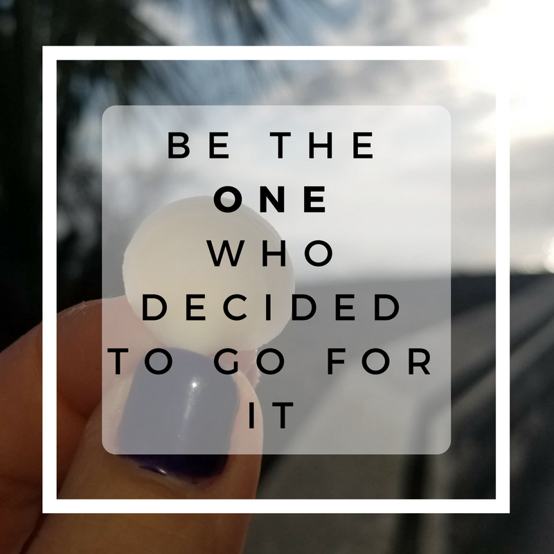 Be The One Who Decided To Go For It